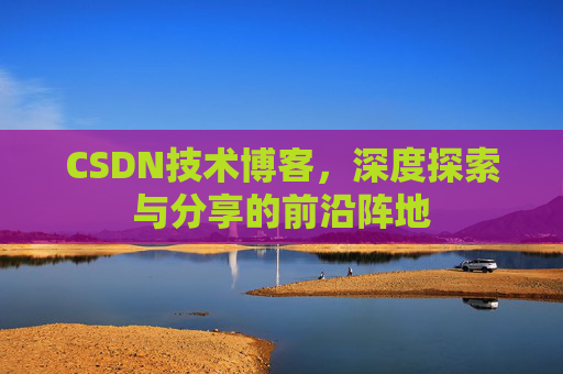 CSDN技术博客,深度探索与分享的前沿阵地